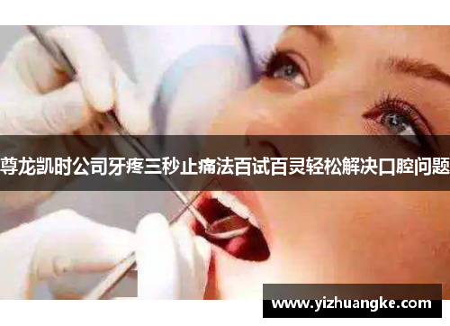 尊龙凯时公司牙疼三秒止痛法百试百灵轻松解决口腔问题